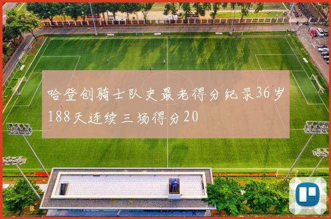 哈登创骑士队史最老得分纪录36岁188天连续三场得分20
