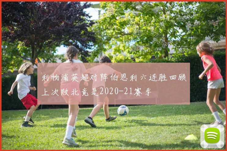 利物浦英超对阵伯恩利六连胜回顾上次败北竟是2020-21赛季