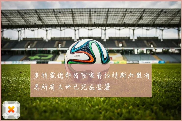 多特蒙德即将官宣普拉特斯加盟消息所有文件已完成签署
