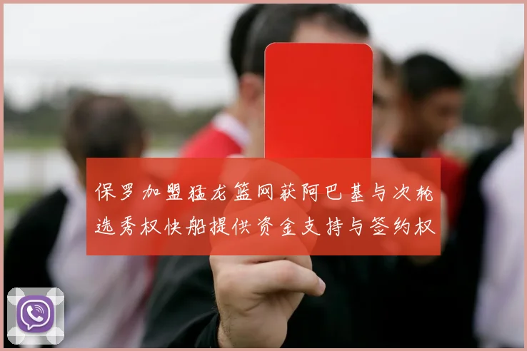 保罗加盟猛龙篮网获阿巴基与次轮选秀权快船提供资金支持与签约权