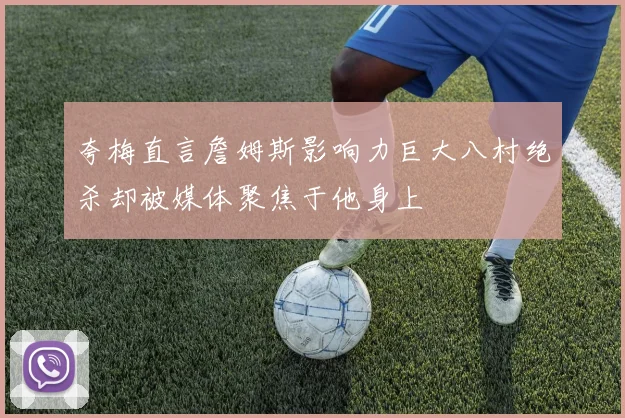 夸梅直言詹姆斯影响力巨大八村绝杀却被媒体聚焦于他身上